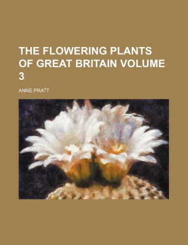 The flowering plants of Great Britain Volume 3 (9781231208564) by Anne Pratt