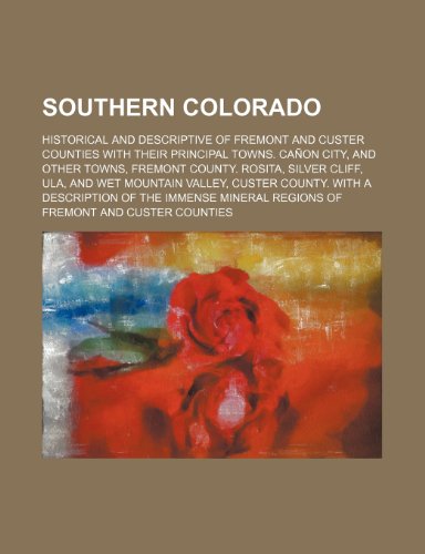 9781231208717: Southern Colorado; Historical and descriptive of Fremont and Custer counties with their principal towns. Caon City, and other towns, Fremont County. ... With a description of the immense mine