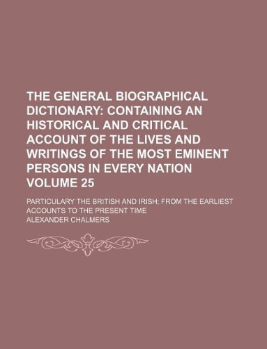 9781231211007: The General biographical dictionary Volume 25; containing an historical and critical account of the lives and writings of the most eminent persons in ... the earliest accounts to the present time