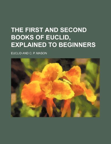 9781231213704: The First and Second Books of Euclid, Explained to Beginners