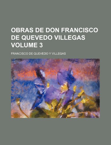 Obras de Don Francisco de Quevedo Villegas Volume 3 (9781231216255) by Francisco De Quevedo Y Villegas