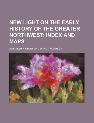 9781231216491: New Light on the Early History of the Greater Northwest; Index and maps