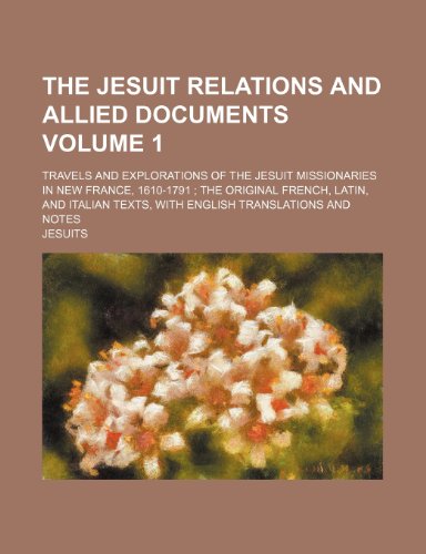 The Jesuit Relations and Allied Documents Volume 1; Travels and Explorations of the Jesuit Missionaries in New France, 1610-1791 the Original French, (9781231217160) by Jesuits