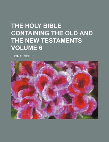 The holy bible containing the old and the new testaments Volume 6 (9781231217894) by Thomas Scott