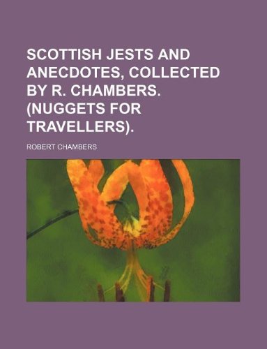 9781231218679: Scottish jests and anecdotes, collected by R. Chambers. (Nuggets for travellers).