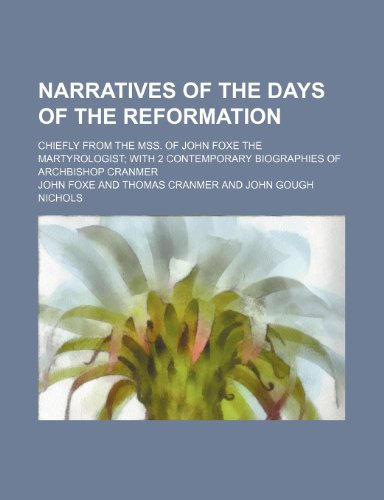 Narratives of the days of the reformation; chiefly from the mss. of John Foxe the Martyrologist with 2 contemporary biographies of archbishop Cranmer (9781231222379) by John Foxe