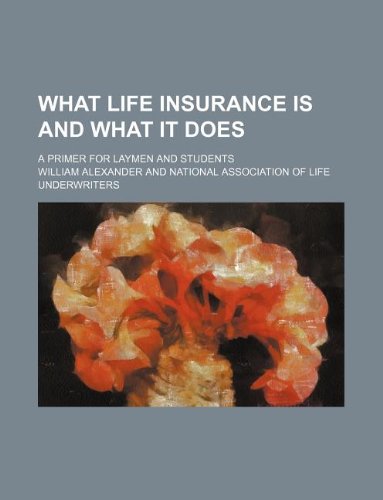 What life insurance is and what it does; a primer for laymen and students (9781231225073) by William Alexander