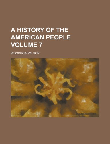 A History of the American People (Volume 7) (9781231228654) by Wilson, Woodrow