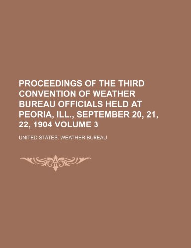 Proceedings of the third Convention of Weather bureau officials held at Peoria, Ill., September 20, 21, 22, 1904 Volume 3 (9781231228968) by United States. Weather Bureau