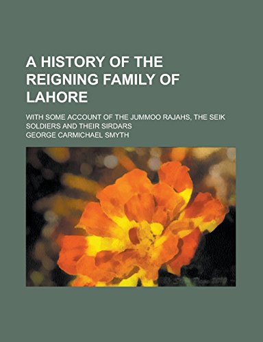 9781231229224: A History of the Reigning Family of Lahore; With Some Account of the Jummoo Rajahs, the Seik Soldiers and Their Sirdars