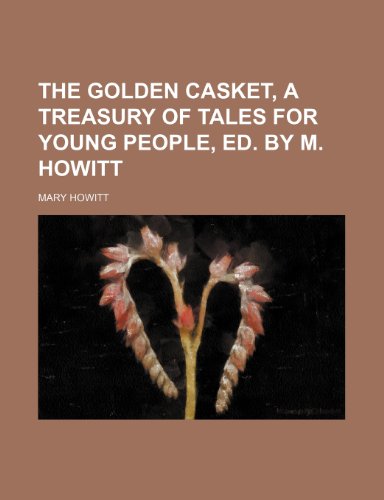 The Golden Casket, a Treasury of Tales for Young People, Ed. by M. Howitt (9781231230732) by Mary Howitt