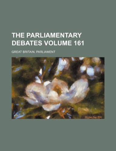 The parliamentary debates Volume 161 (9781231233634) by Great Britain Parliament