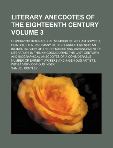 Literary Anecdotes of the Eighteenth Century Volume 3; Comprizing Biographical Memoirs of William Bowyer, Printer, F.S.A., and Many of His Learned Fri (9781231239599) by Samuel Bentley