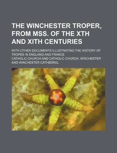 The Winchester troper, from mss. of the Xth and XIth centuries; with other documents illustrating the history of tropes in England and France (9781231239605) by Catholic Church