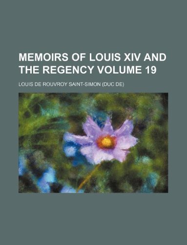 Memoirs of Louis XIV and the regency Volume 19 (9781231240397) by Louis De Rouvroy De Saint-Simon