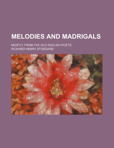 Melodies and madrigals; mostly from the Old English poets (9781231248126) by Richard Henry Stoddard