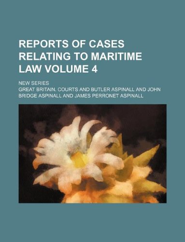 Reports of cases relating to maritime law Volume 4; New series (9781231248348) by Great Britain. Courts