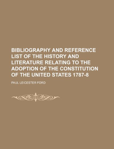 Bibliography and reference list of the history and literature relating to the adoption of the Constitution of the United States 1787-8 (9781231250297) by Paul Leicester Ford