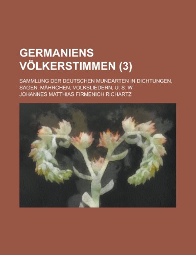 Germaniens Volkerstimmen; Sammlung Der Deutschen Mundarten in Dichtungen, Sagen, Mahrchen, Volksliedern, U. S. W (3) (9781231252291) by Geological Survey