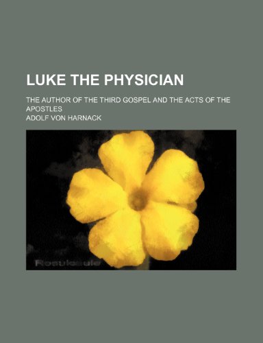 Luke the physician; the author of the Third gospel and the Acts of the Apostles (9781231257944) by Adolf Von Harnack