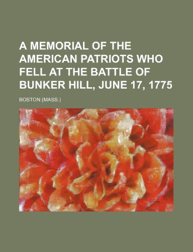 A Memorial of the American Patriots Who Fell at the Battle of Bunker Hill, June 17, 1775 (9781231261361) by Boston