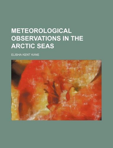 Meteorological Observations in the Arctic Seas (9781231263792) by Elisha Kent Kane