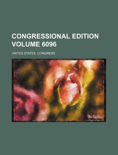 Congressional Edition Volume 6096 (9781231265000) by U.S. Congress