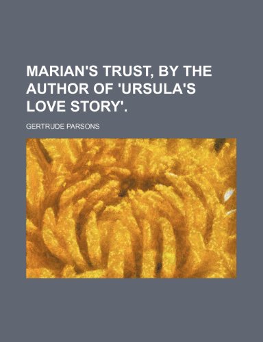 Marian's trust, by the author of 'Ursula's love story'. (9781231267585) by Gertrude Parsons