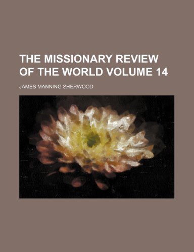 The Missionary Review of the World Volume 14 (9781231274132) by James Manning Sherwood