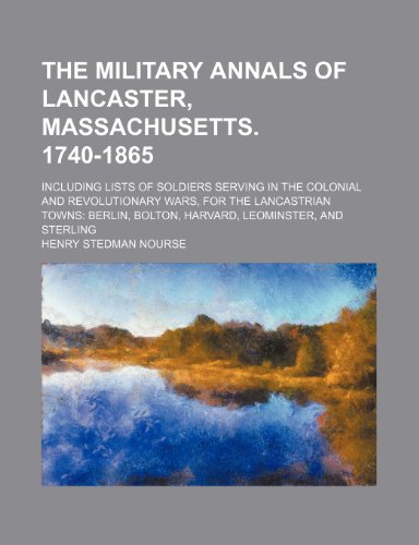 9781231282311: The military annals of Lancaster, Massachusetts. 1740-1865; Including lists of soldiers serving in the colonial and revolutionary wars, for the ... Bolton, Harvard, Leominster, and Sterling