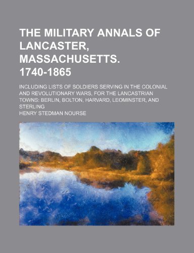 The Military Annals of Lancaster, Massachusetts. 1740-1865; Including Lists of Soldiers Serving in the Colonial and Revolutionary Wars, for the Lancas (9781231282311) by Henry S. Nourse