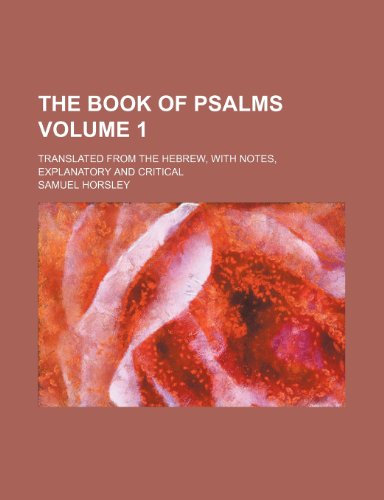 The book of Psalms Volume 1 ; translated from the Hebrew, with notes, explanatory and critical (9781231283295) by Samuel Horsley