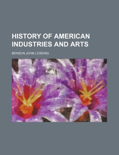 History of American industries and arts (9781231283509) by Benson John Lossing