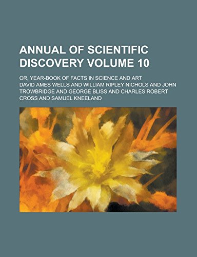 9781231283950: Annual of Scientific Discovery; Or, Year-Book of Facts in Science and Art Volume 10