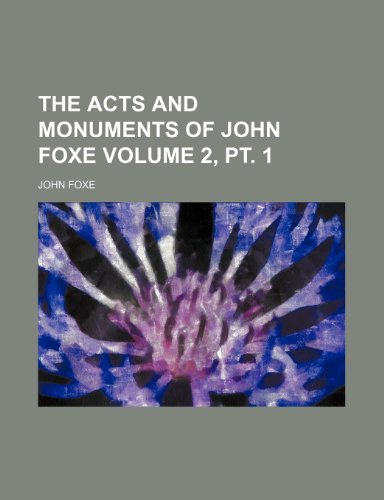 The Acts and Monuments of John Foxe Volume 2, PT. 1 (9781231284902) by John Foxe