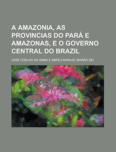 9781231284926: A Amazonia, as provincias do Par e Amazonas, e o governo central do Brazil (Portuguese Edition)