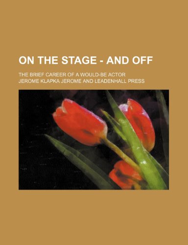On the stage - and off; the brief career of a would-be actor (9781231286715) by Jerome Klapka Jerome