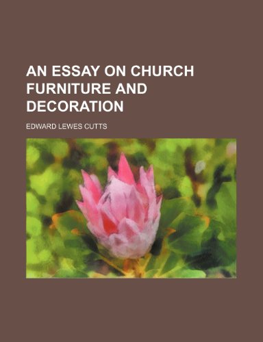 An essay on church furniture and decoration (9781231287811) by Edward Lewes Cutts