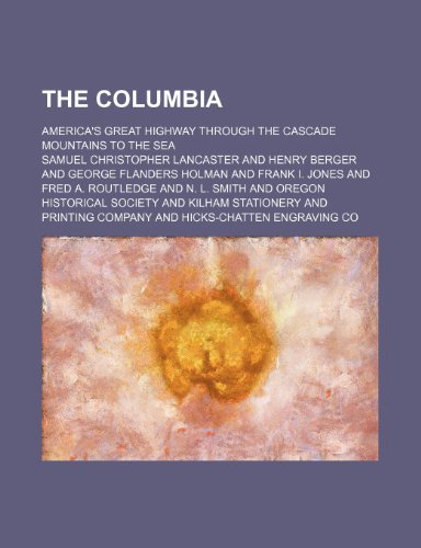 The Columbia; America's Great Highway Through the Cascade Mountains to the Sea (9781231290187) by Samuel Christopher Lancaster