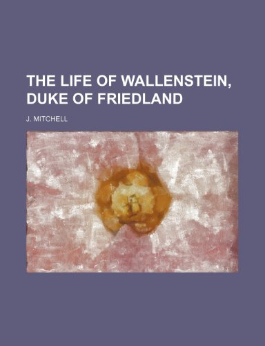 The life of Wallenstein, duke of Friedland (9781231296585) by J. Mitchell