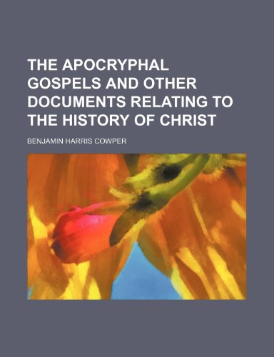 The apocryphal gospels and other documents relating to the history of Christ (9781231298336) by Benjamin Harris Cowper