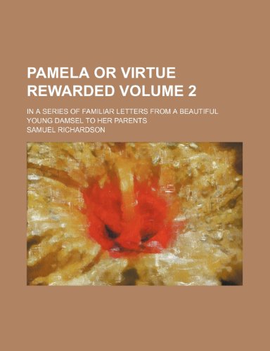 Pamela or Virtue Rewarded Volume 2; In a Series of Familiar Letters from a Beautiful Young Damsel to Her Parents (9781231299166) by Samuel Richardson