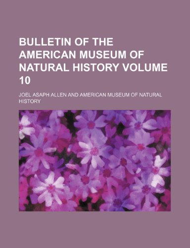Bulletin of the American Museum of Natural History Volume 10 - Joel Asaph Allen