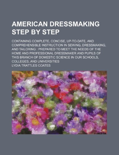 Stock image for American Dressmaking Step by Step; Containing Complete, Concise, Up-To-Date, and Comprehensible Instruction in Sewing, Dressmaking, and Tailoring for sale by Buchpark