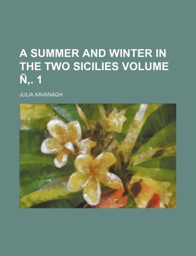 A summer and winter in the Two Sicilies Volume Ã‘â€š. 1 (9781231304020) by Julia Kavanagh