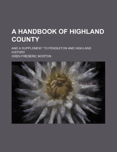 A Handbook of Highland County; And a Supplement to Pendleton and Highland History (9781231305096) by Oren Frederic Morton