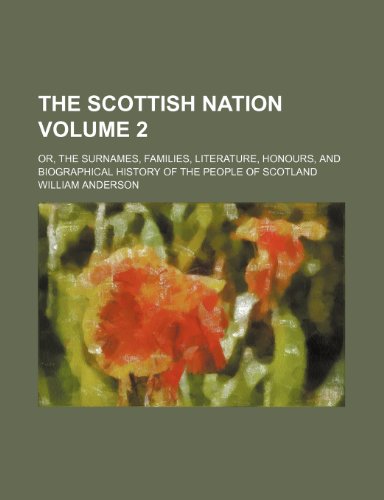 9781231308653: The Scottish nation Volume 2 ; or, The surnames, families, literature, honours, and biographical history of the people of Scotland