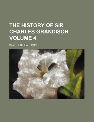 The history of Sir Charles Grandison Volume 4 (9781231308738) by Samuel Richardson