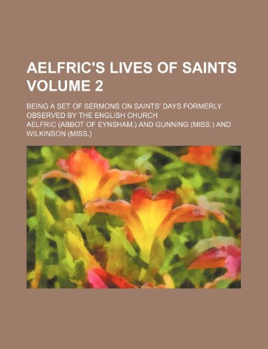 Aelfric's Lives of saints Volume 2 ; being a set of sermons on saints' days formerly observed by the English church (9781231321577) by Ã†lfric Of Eynsham