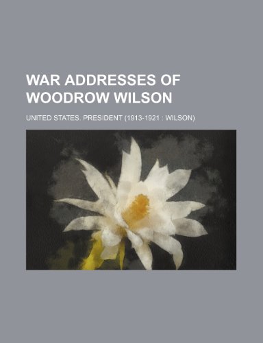 War addresses of Woodrow Wilson (9781231321966) by U.S. President